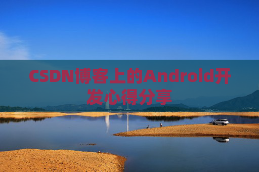 CSDN博客上的Android开发心得分享